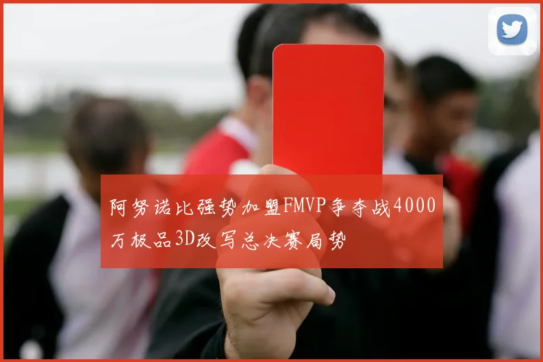 阿努诺比强势加盟FMVP争夺战4000万极品3D改写总决赛局势