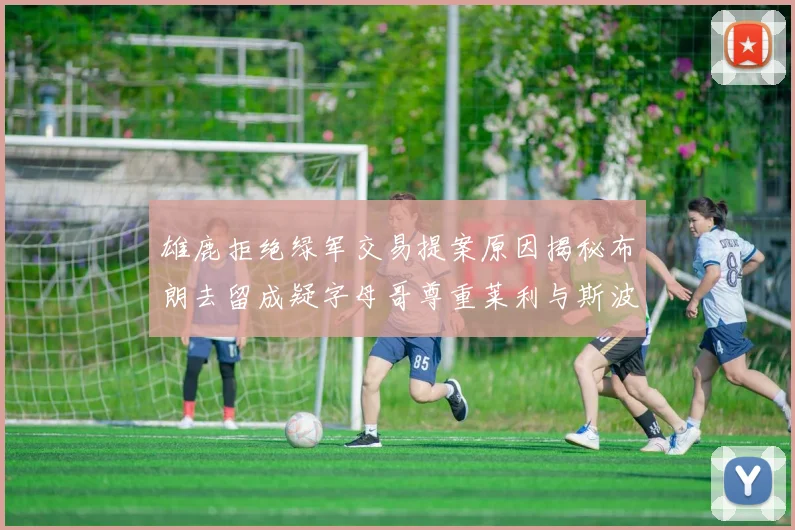 雄鹿拒绝绿军交易提案原因揭秘布朗去留成疑字母哥尊重莱利与斯波教练